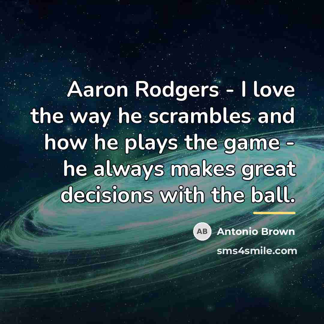 “Aaron Rodgers - I love the way he scrambles and…” quote by Antonio Brown