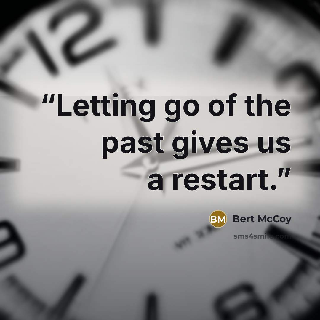 “Letting go of the past gives us a restart.” quote by Bert McCoy