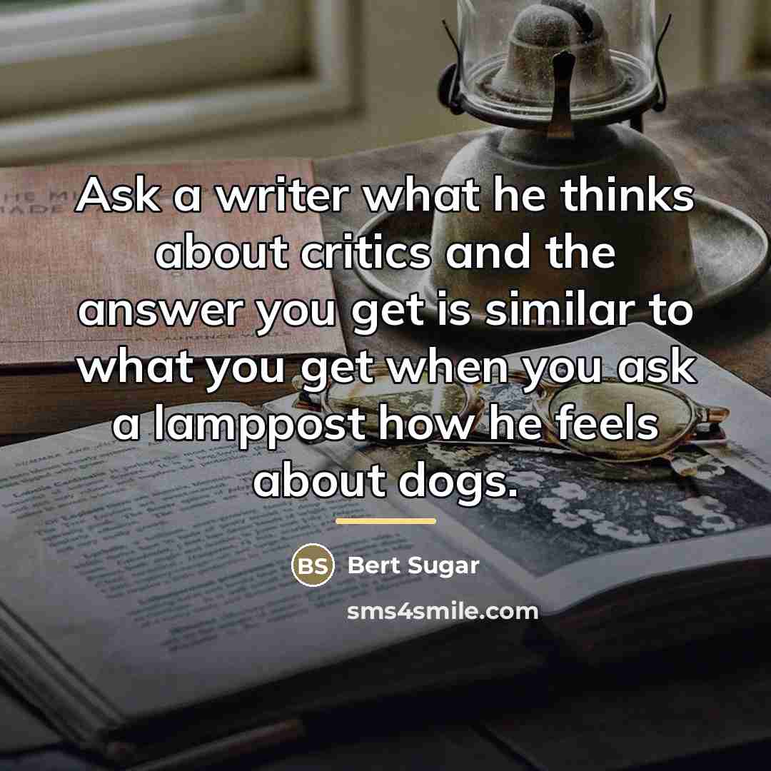 “Ask a writer what he thinks about critics and the…” quote by Bert Sugar
