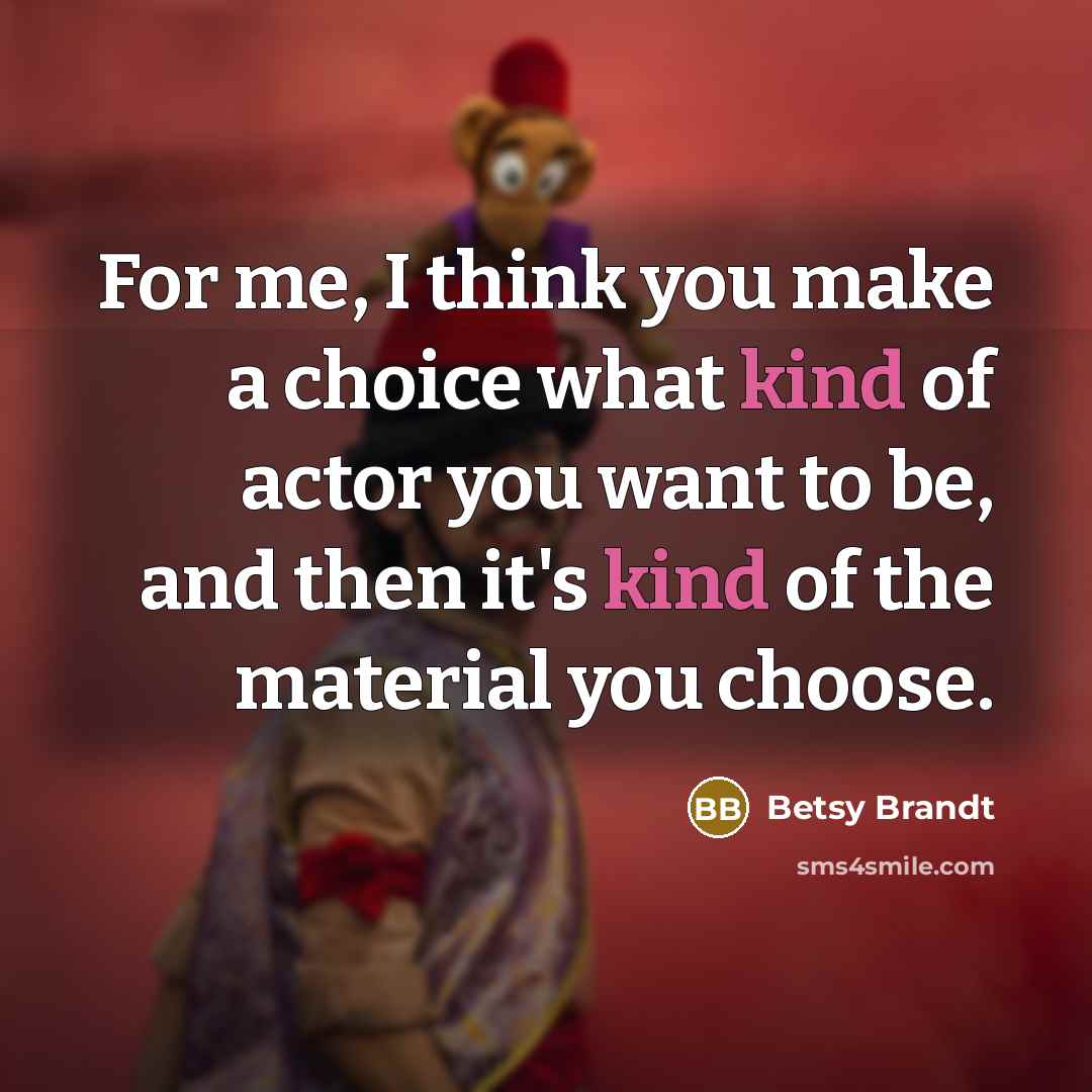 “For me, I think you make a choice what kind…” quote by Betsy Brandt