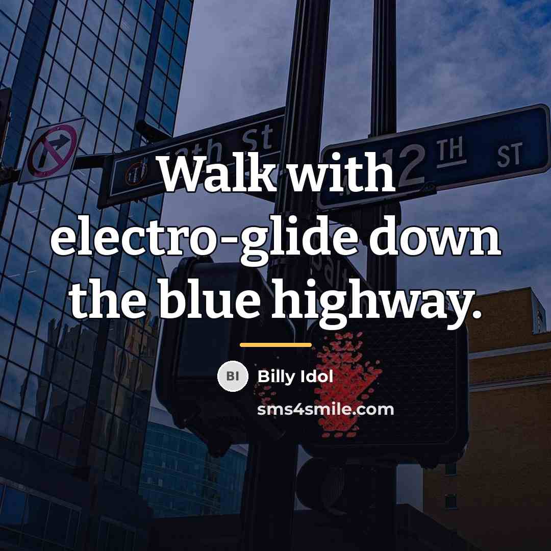 “Walk with electro-glide down the blue highway.…” quote by Billy Idol