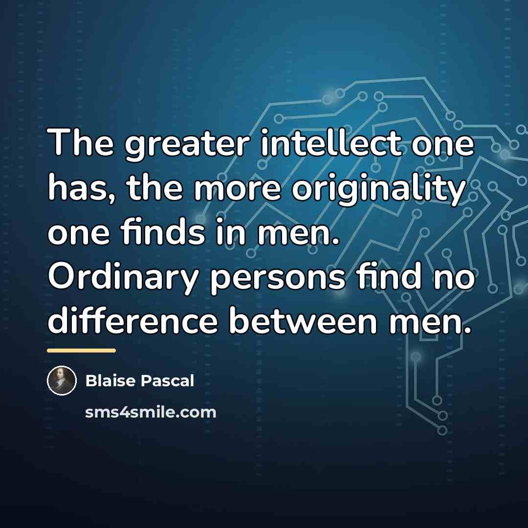 “The greater intellect one has, the more originality one finds…” quote by Blaise Pascal