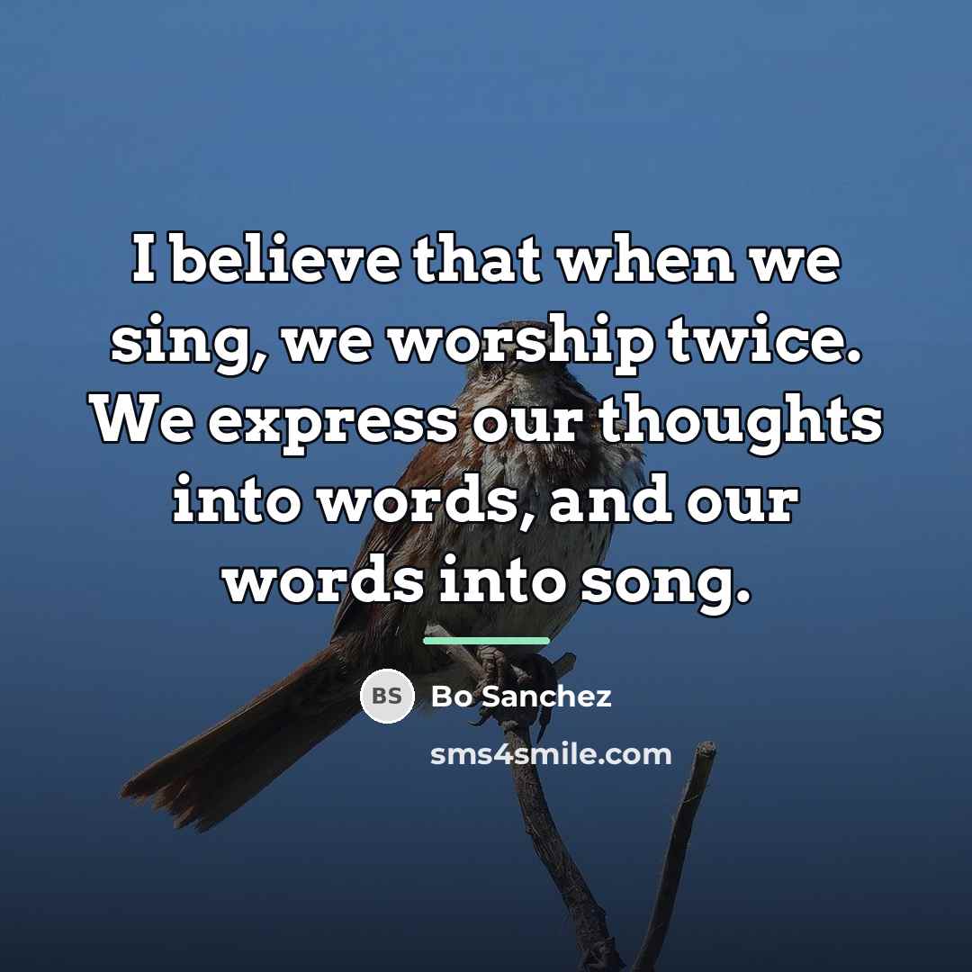 “I believe that when we sing, we worship twice. We…” quote by Bo Sanchez