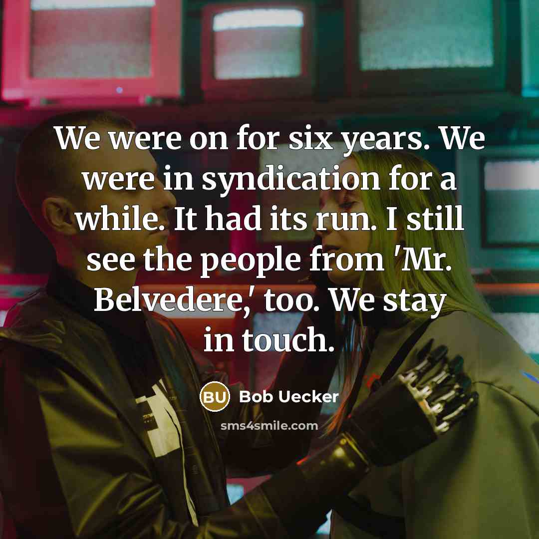 “We were on for six years. We were in syndication…” quote by Bob Uecker