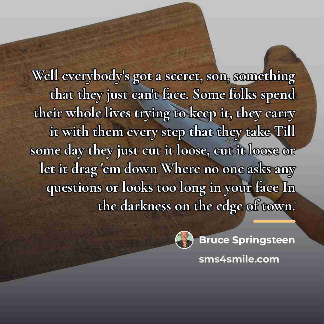 “Well everybody's got a secret, son, something that they just…” quote by Bruce Springsteen