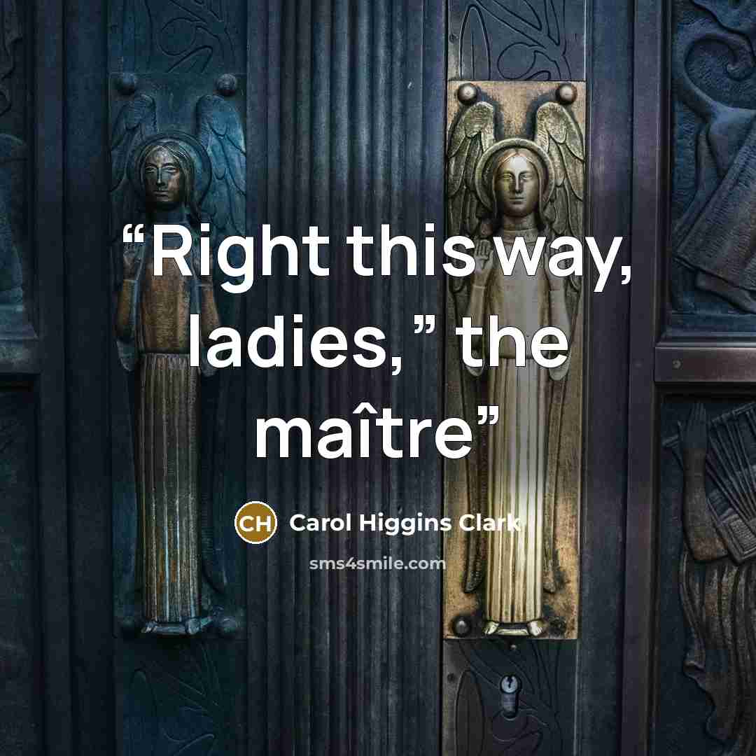 “Right this way, ladies,” the maître” quote by Carol Higgins Clark