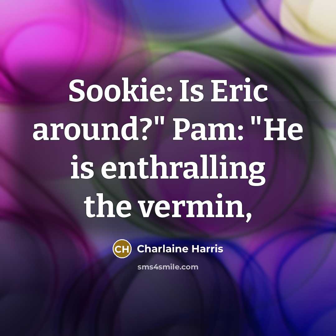 “Sookie: Is Eric around?" Pam: "He is enthralling the vermin,…” quote by Charlaine Harris
