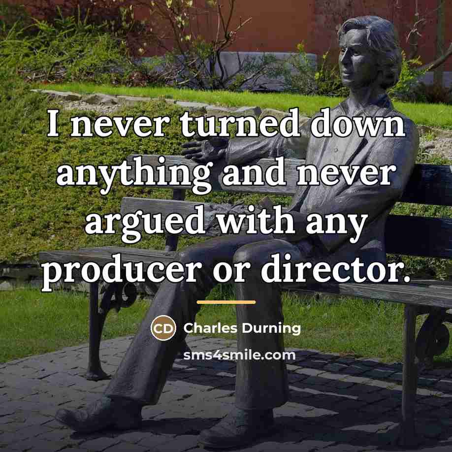 “I never turned down anything and never argued with any…” quote by Charles Durning