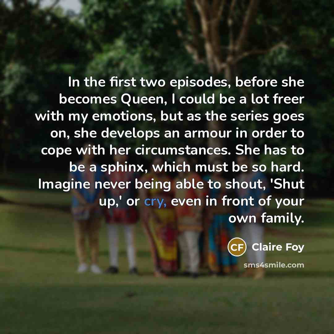 “In the first two episodes, before she becomes Queen, I…” quote by Claire Foy