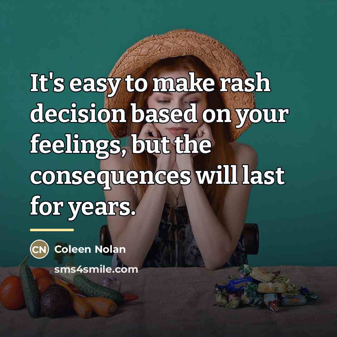 “It's easy to make rash decision based on your feelings,…” quote by Coleen Nolan