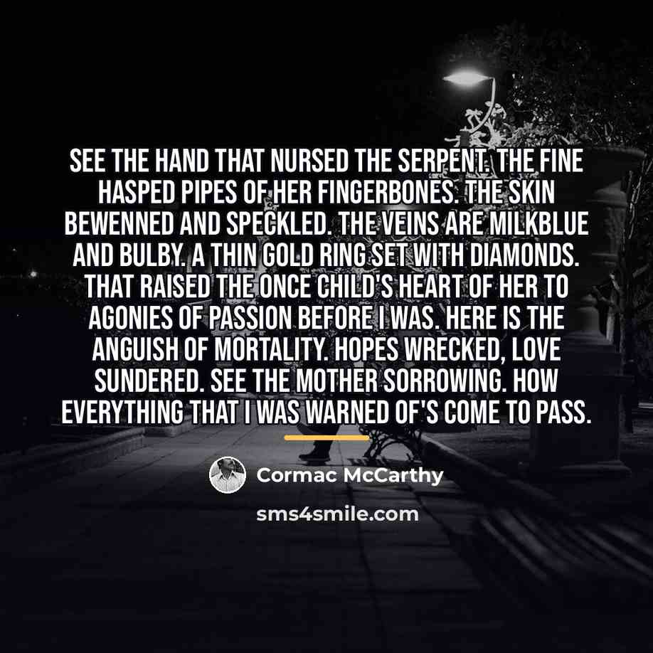 “See the hand that nursed the serpent. The fine hasped…” quote by Cormac McCarthy
