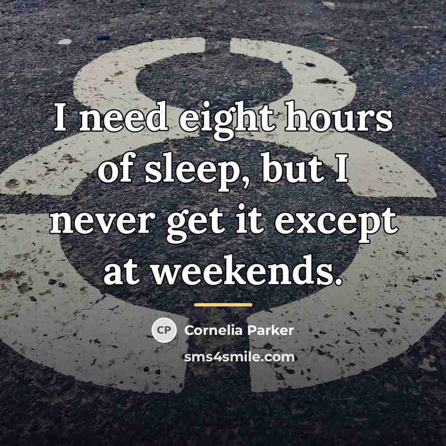 “I need eight hours of sleep, but I never get…” quote by Cornelia Parker