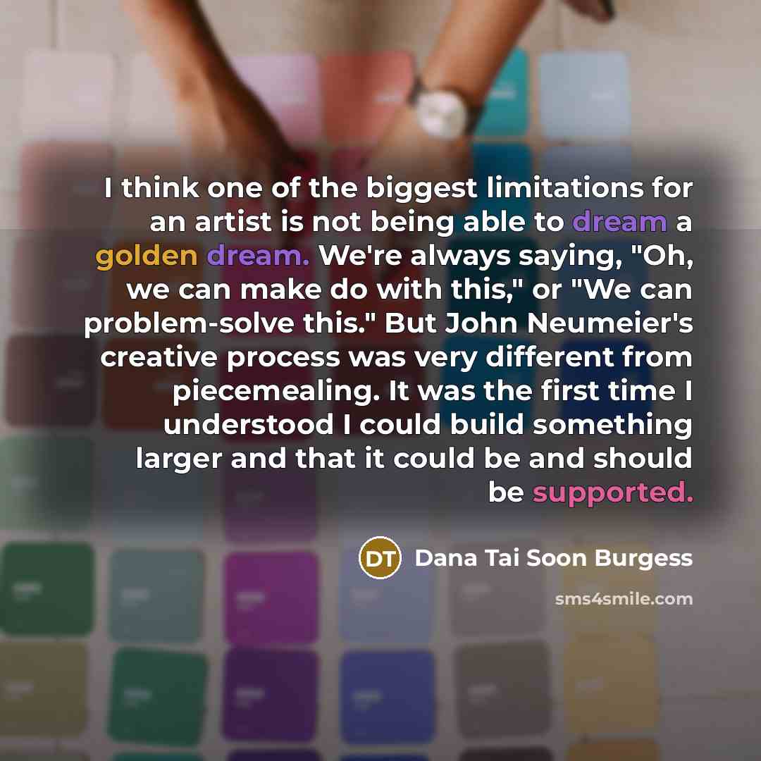 “I think one of the biggest limitations for an artist…” quote by Dana Tai Soon Burgess