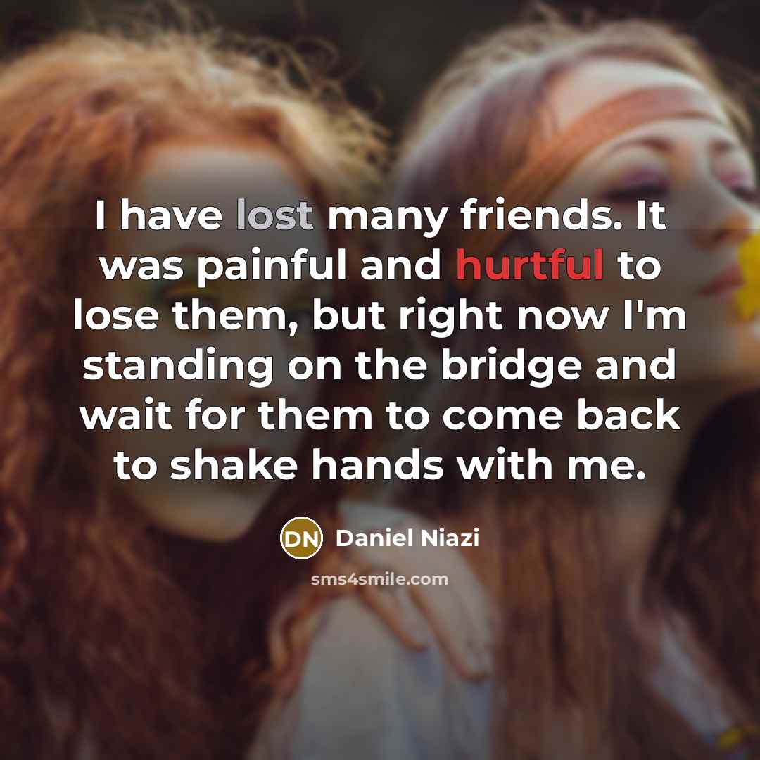 “I have lost many friends. It was painful and hurtful…” quote by Daniel Niazi