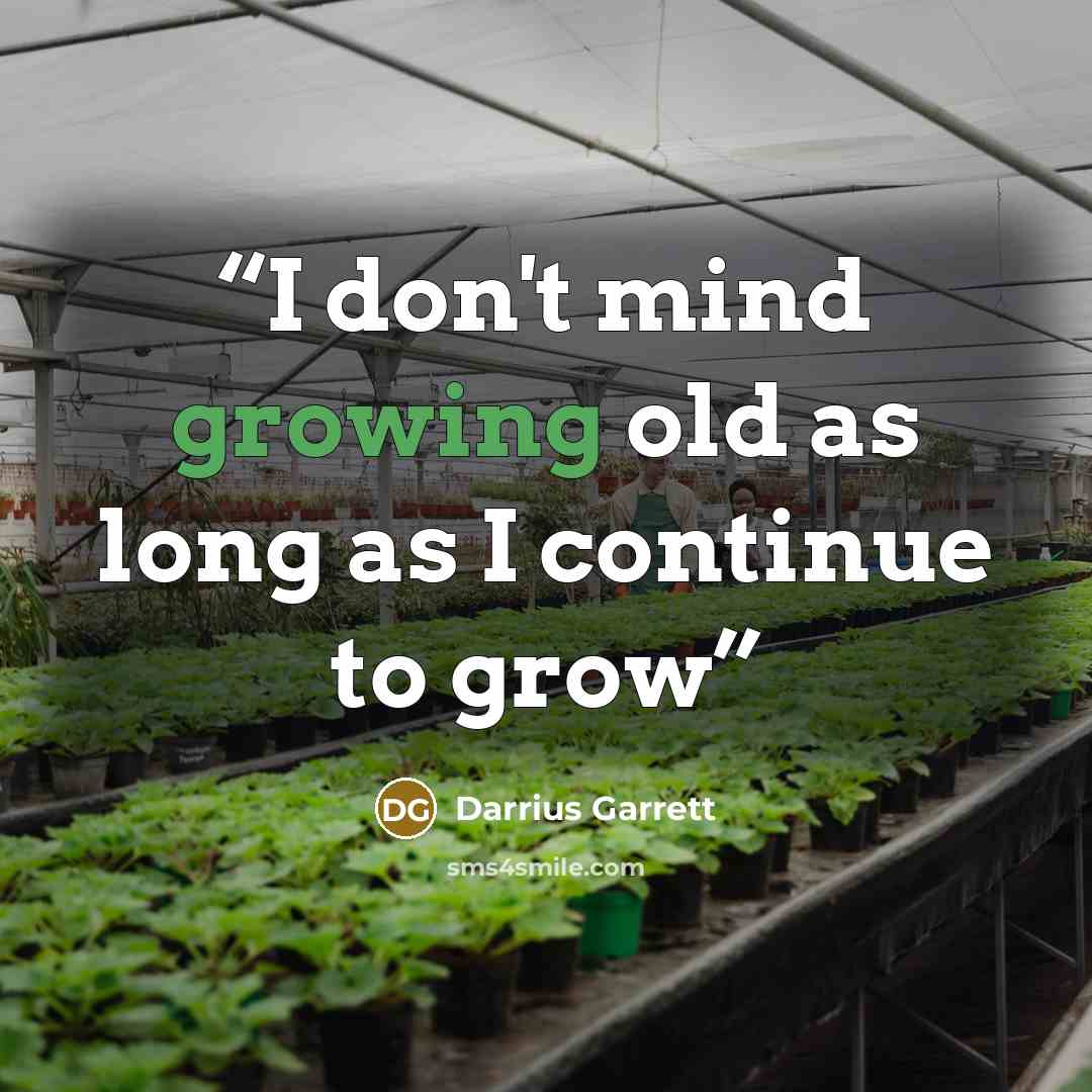 “I don't mind growing old as long as I continue to grow” quote by Darrius Garrett