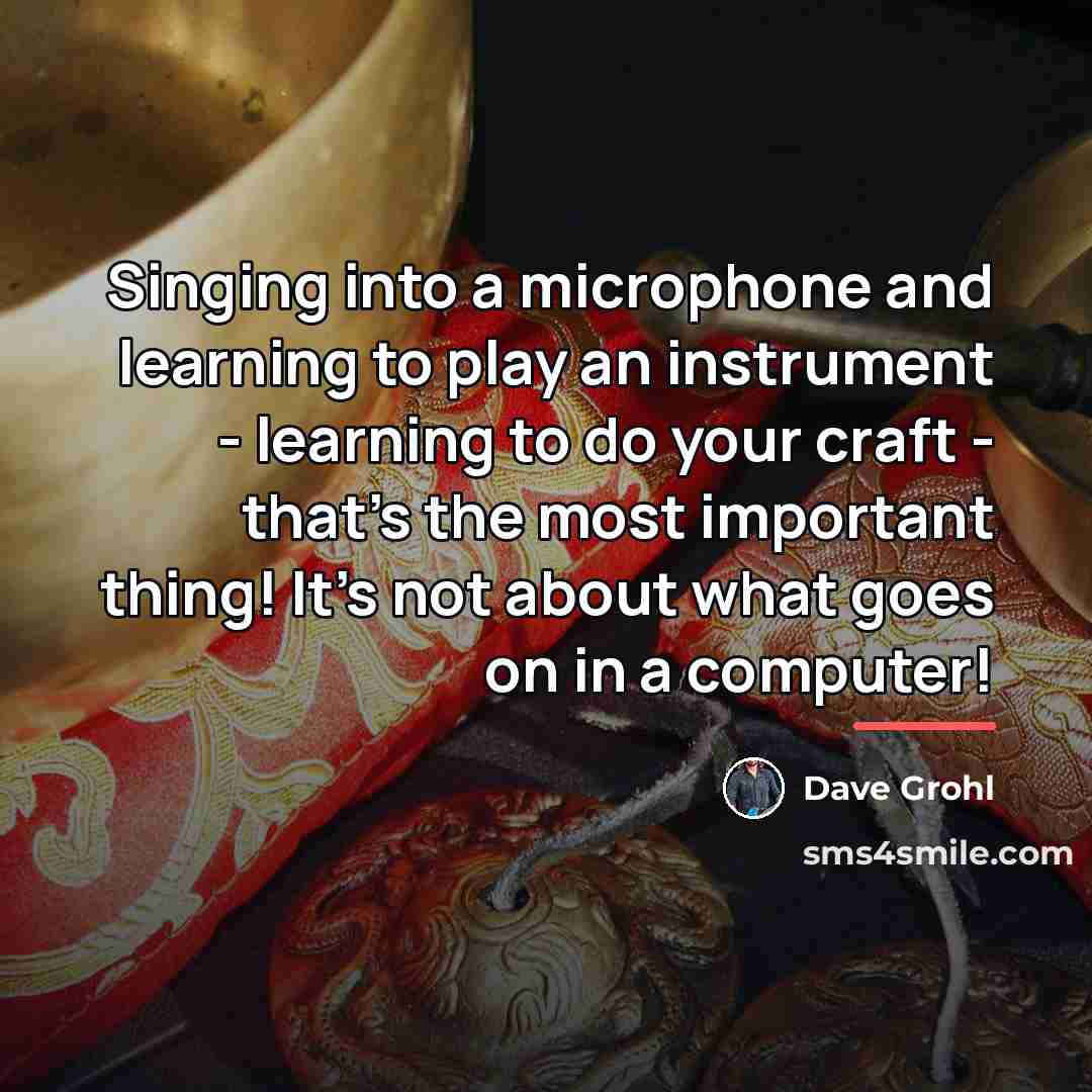 “Singing into a microphone and learning to play an instrument…” quote by Dave Grohl