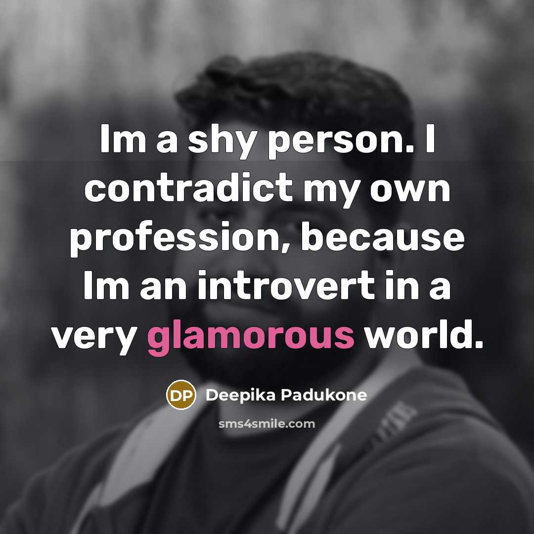 “Im a shy person. I contradict my own profession, because…” quote by Deepika Padukone