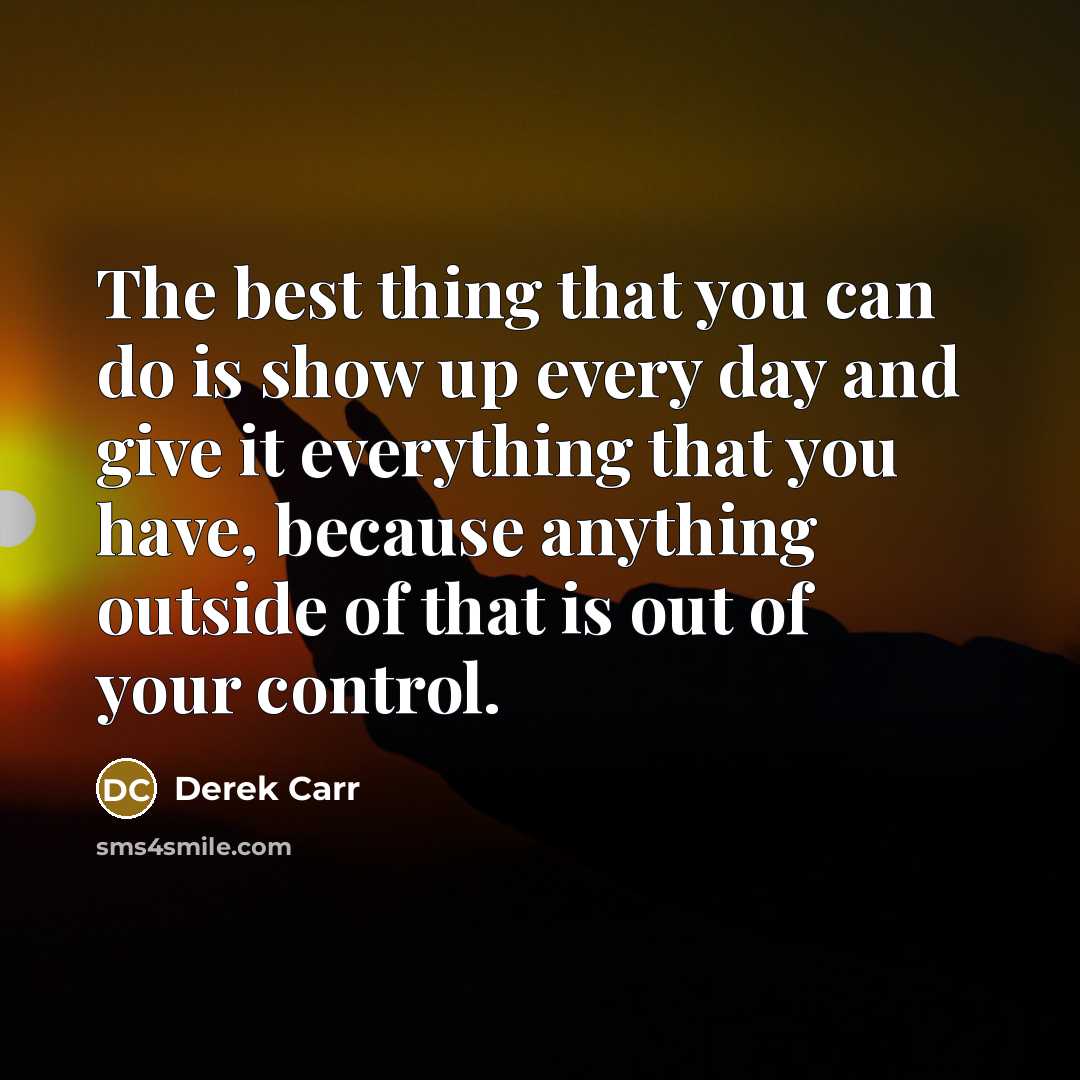“The best thing that you can do is show up…” quote by Derek Carr