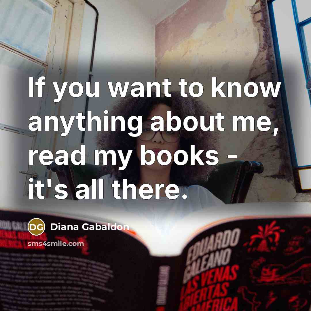 “If you want to know anything about me, read my…” quote by Diana Gabaldon