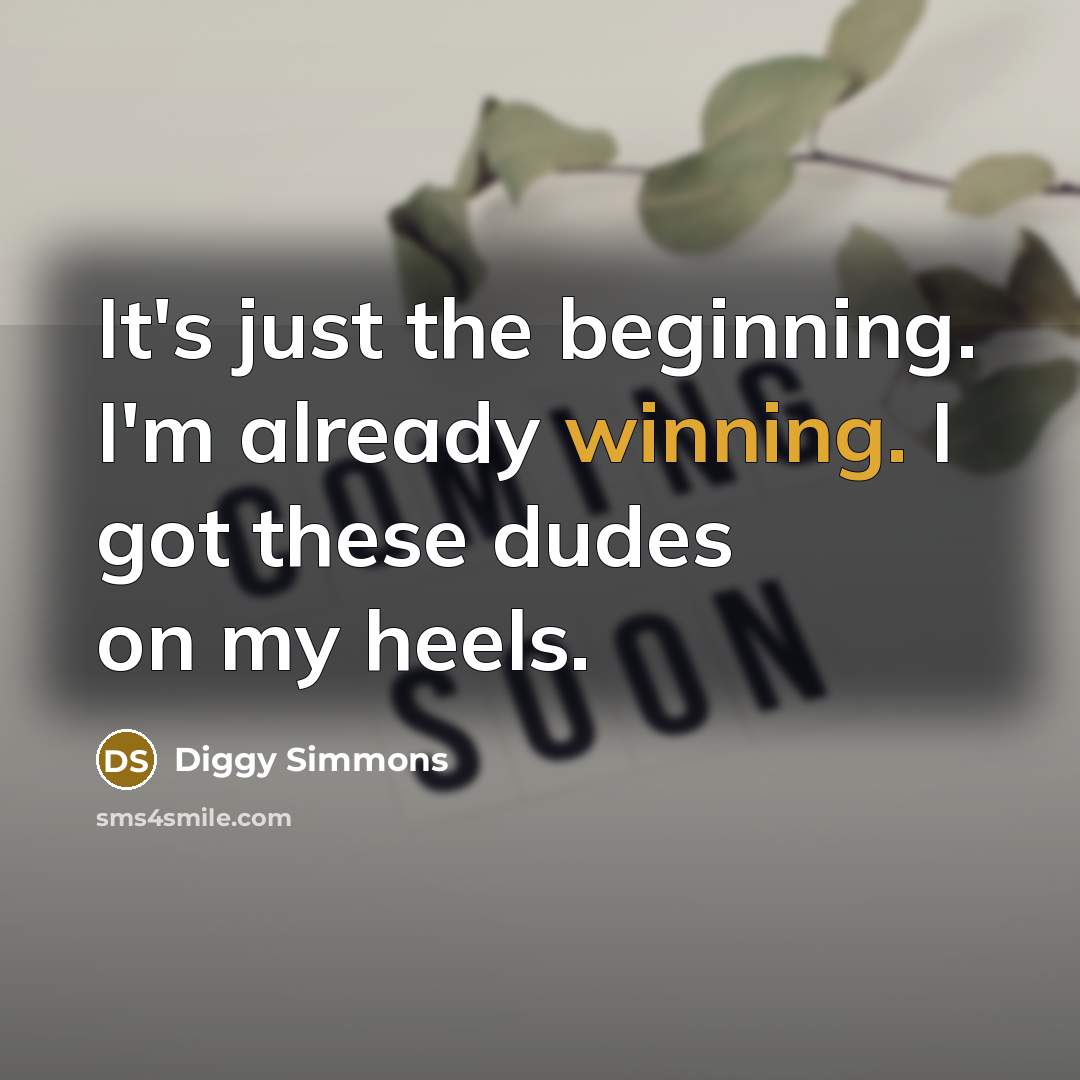 “It's just the beginning. I'm already winning. I got these dudes on my heels.” quote by Diggy Simmons