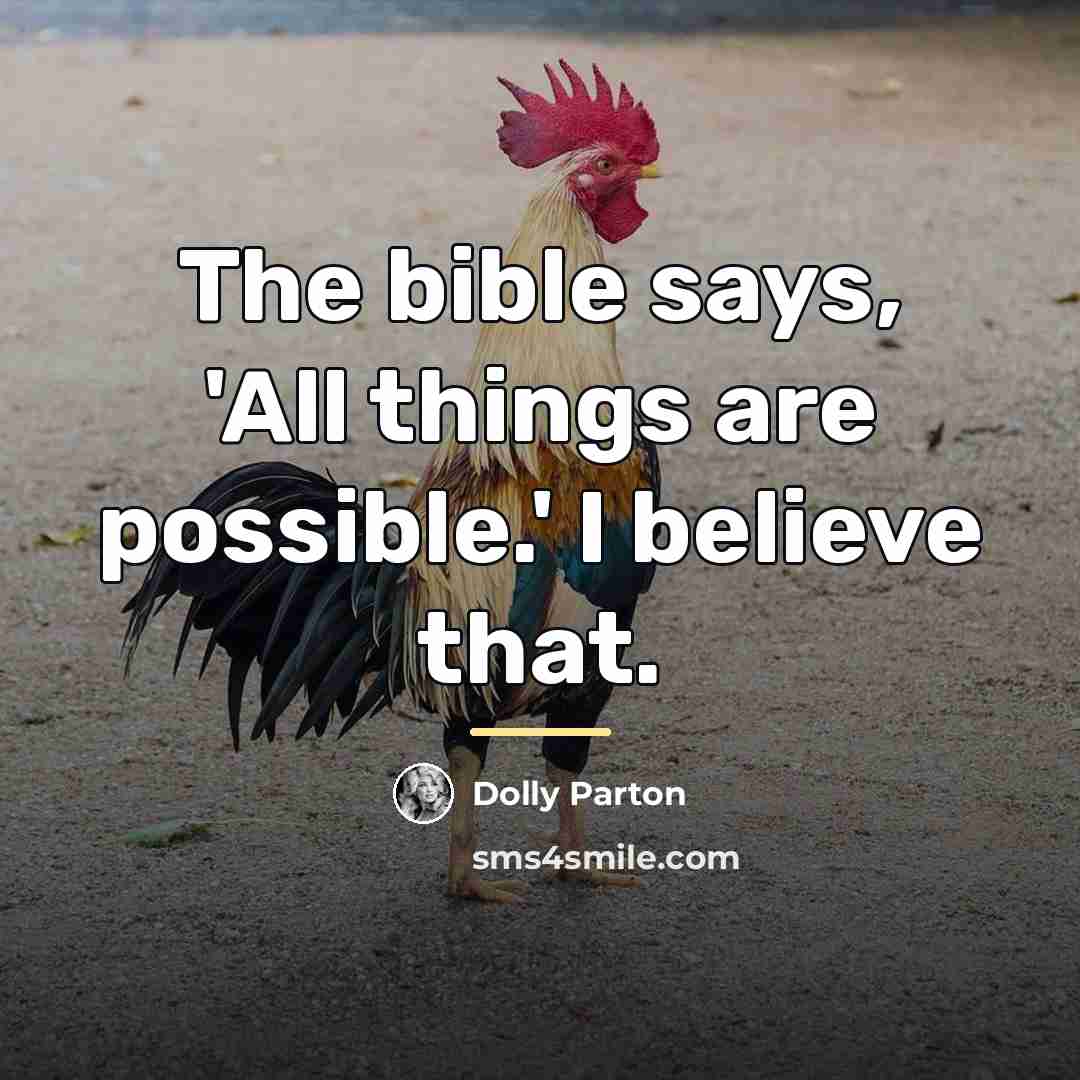 “The bible says, 'All things are possible.' I believe that.…” quote by Dolly Parton