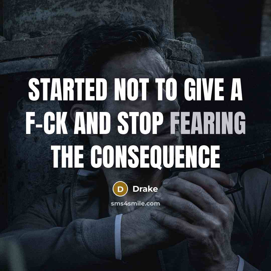 “Started not to give a f-ck and stop fearing the consequence” quote by Drake