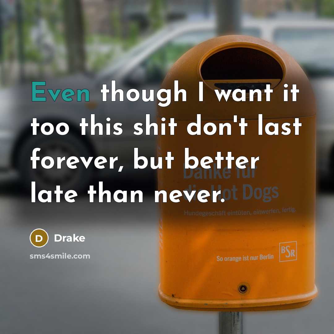 “Even though I want it too this shit don't last…” quote by Drake