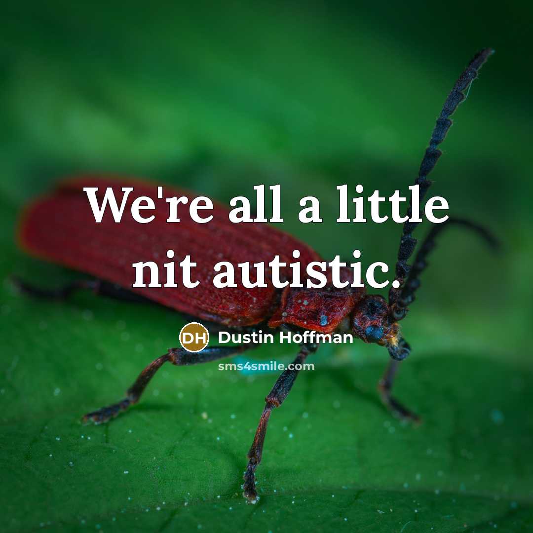 “We're all a little nit autistic.…” quote by Dustin Hoffman