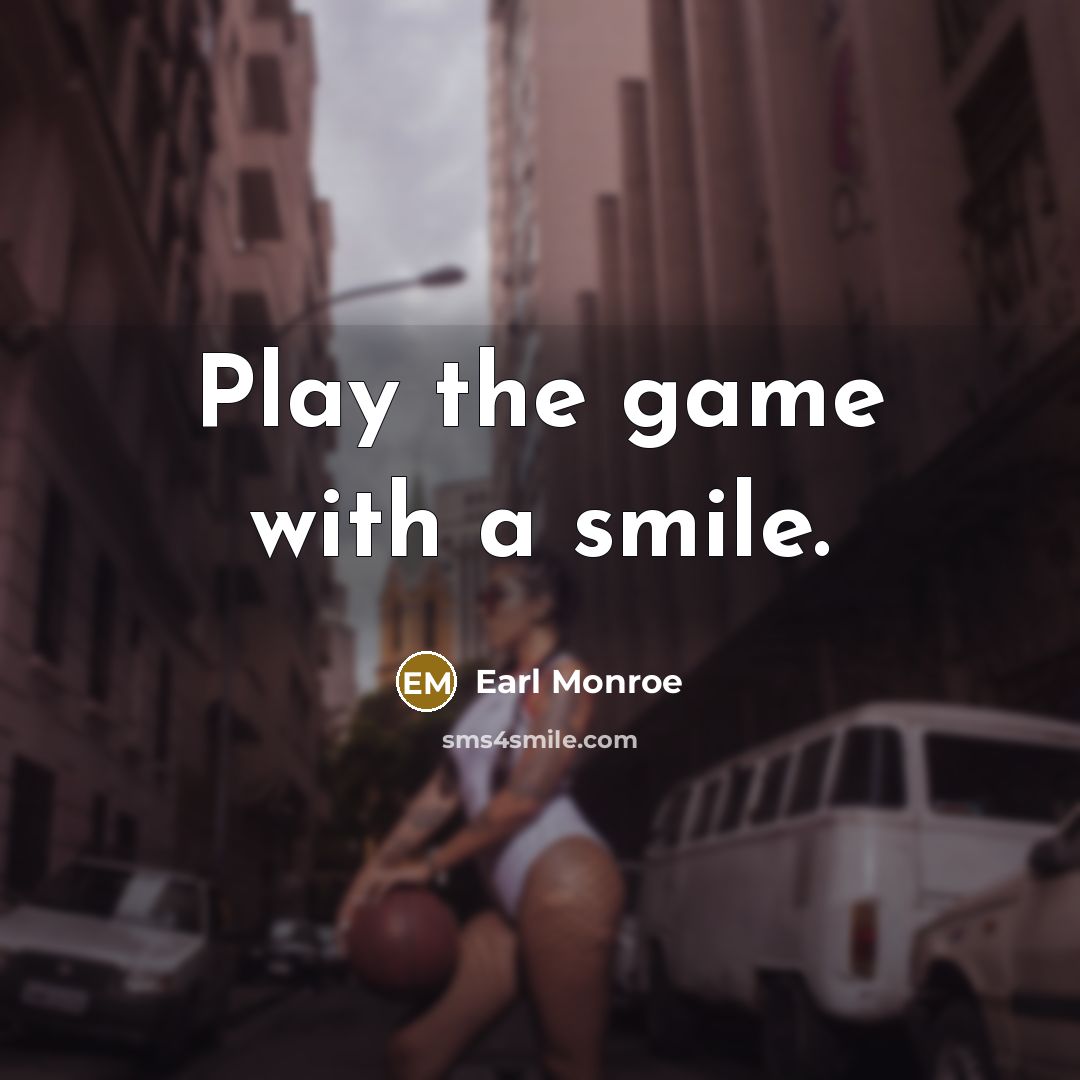 “Play the game with a smile.…” quote by Earl Monroe