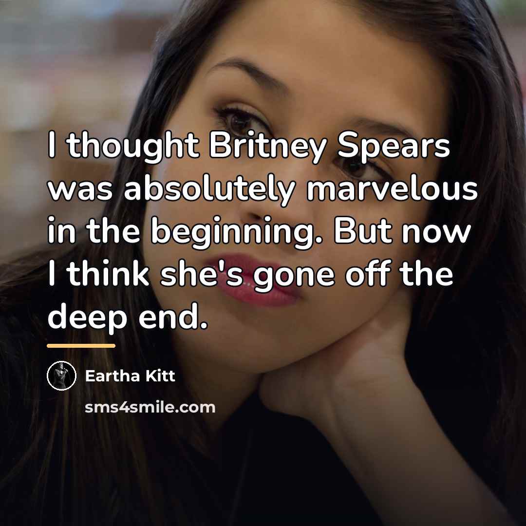 “I thought Britney Spears was absolutely marvelous in the beginning.…” quote by Eartha Kitt