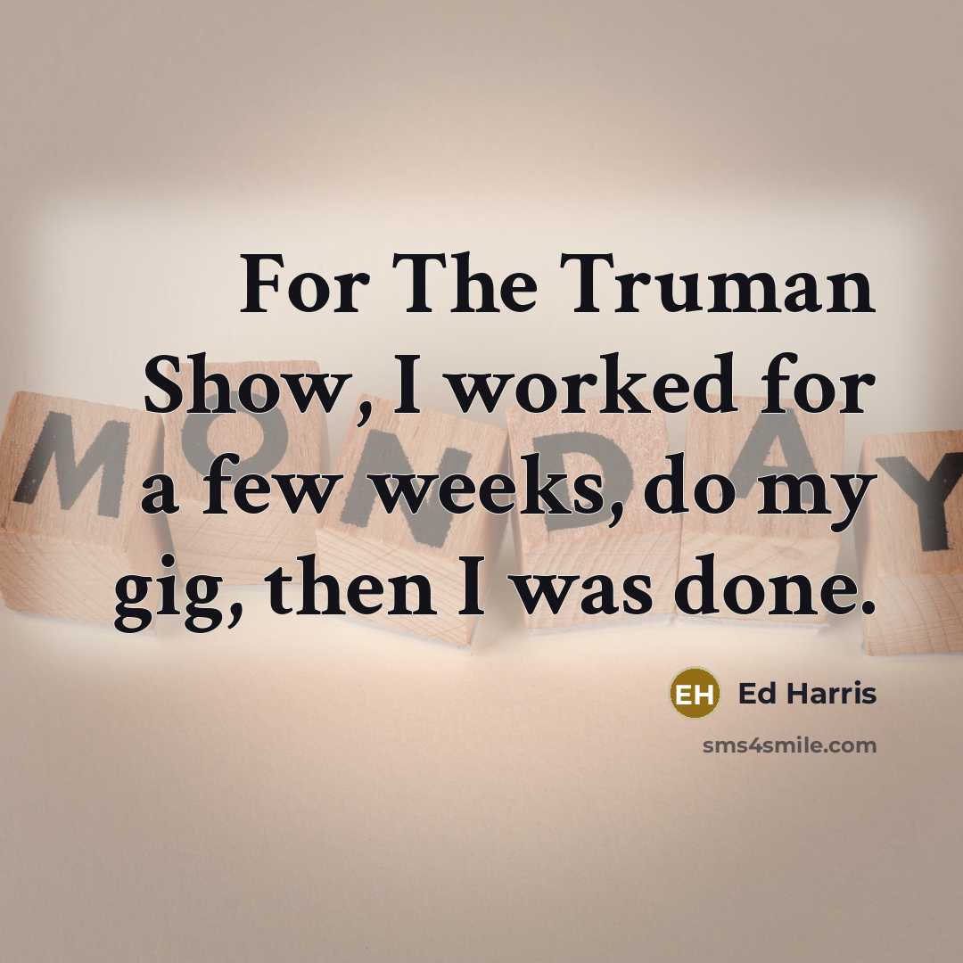 “For The Truman Show, I worked for a few weeks,…” quote by Ed Harris