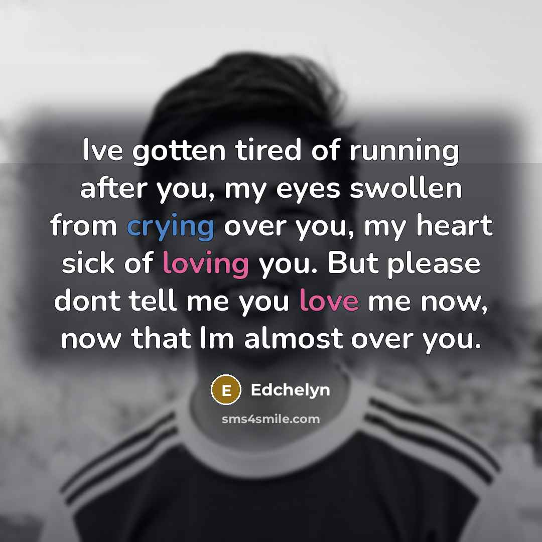 “Ive gotten tired of running after you, my eyes swollen…” quote by Edchelyn