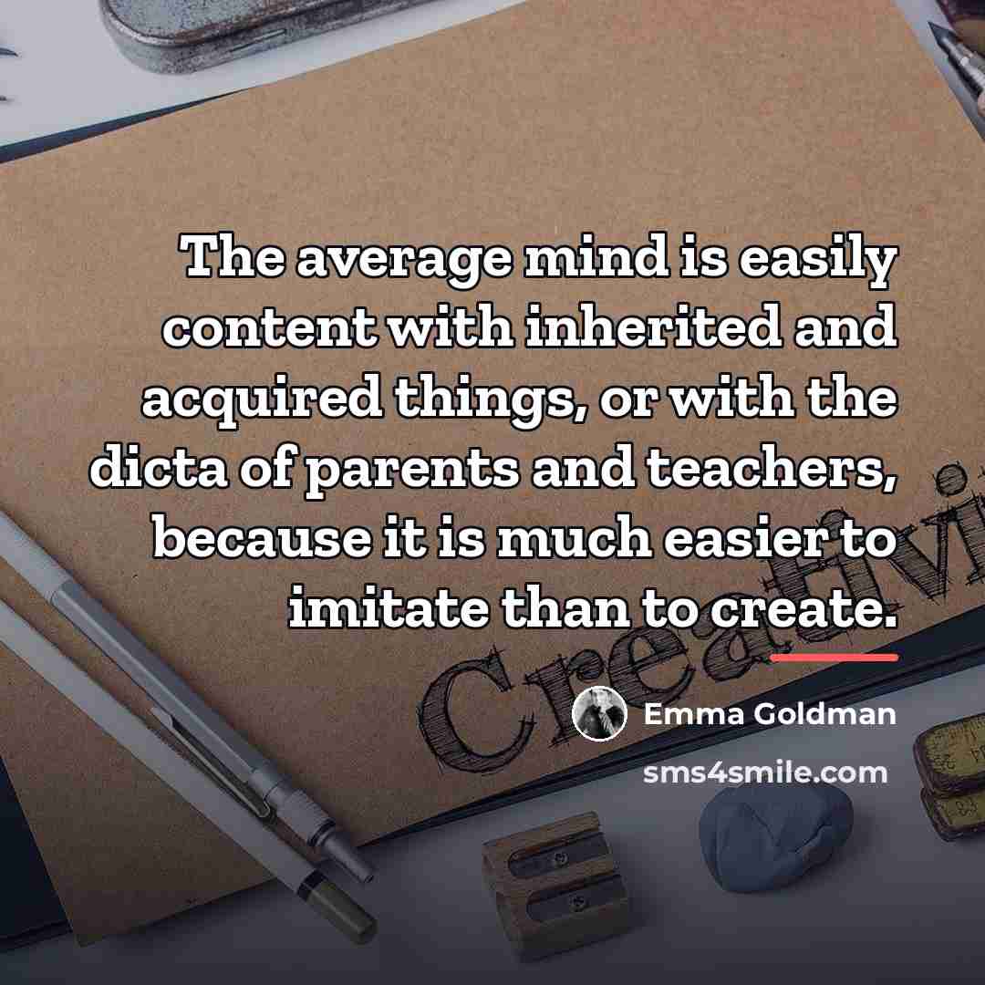 “The average mind is easily content with inherited and acquired…” quote by Emma Goldman