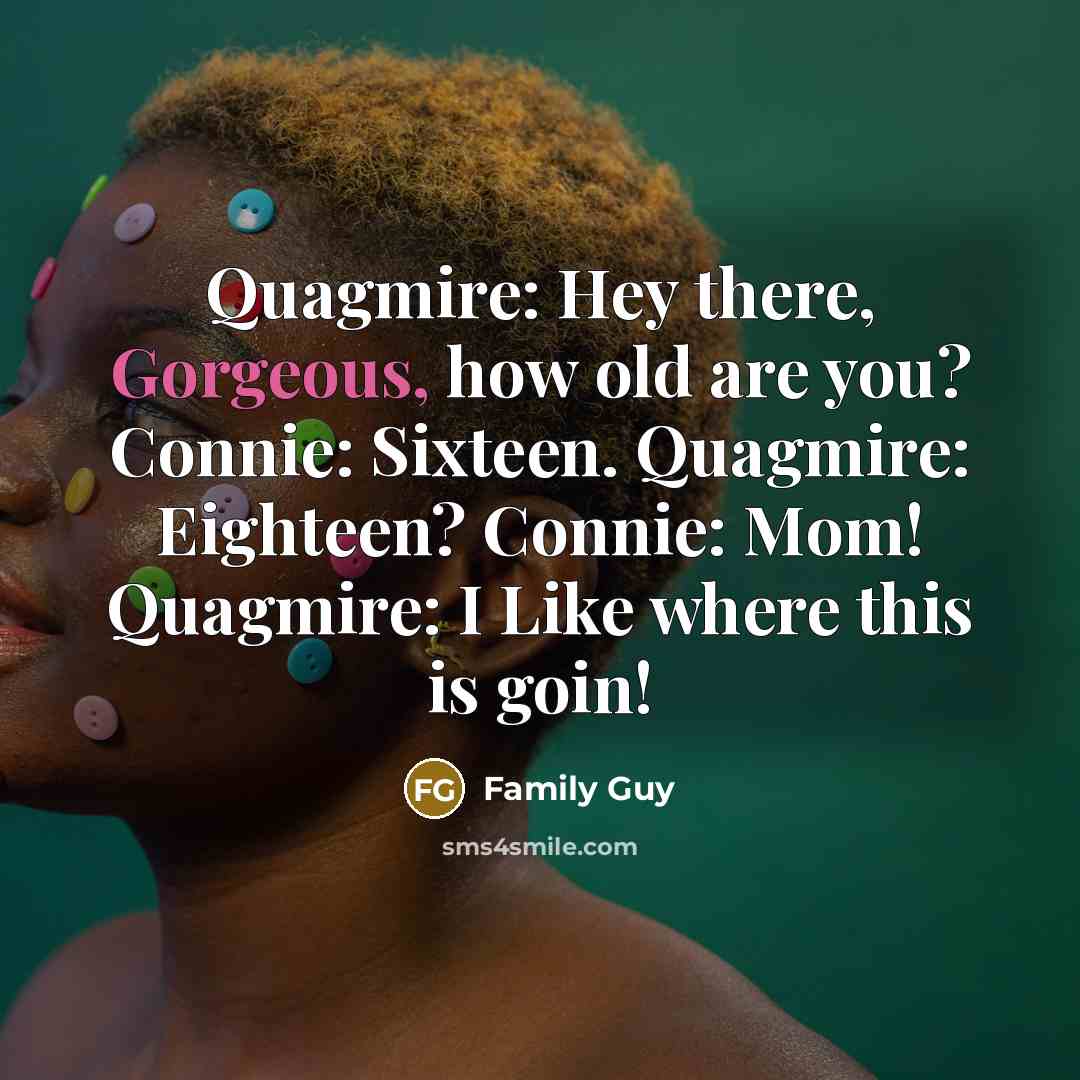 “Quagmire: Hey there, Gorgeous, how old are you? Connie: Sixteen.…” quote by Family Guy