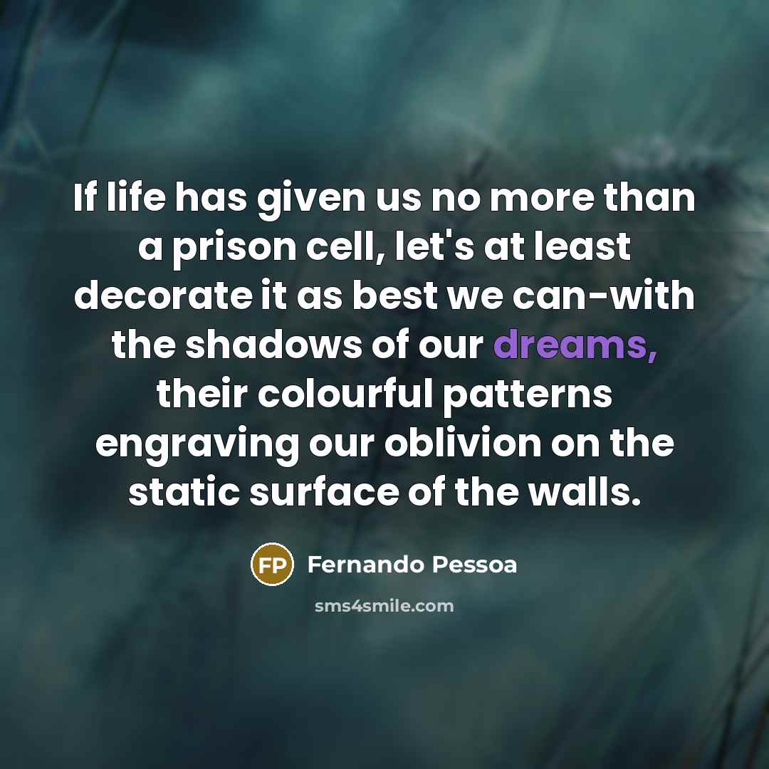 “If life has given us no more than a prison…” quote by Fernando Pessoa