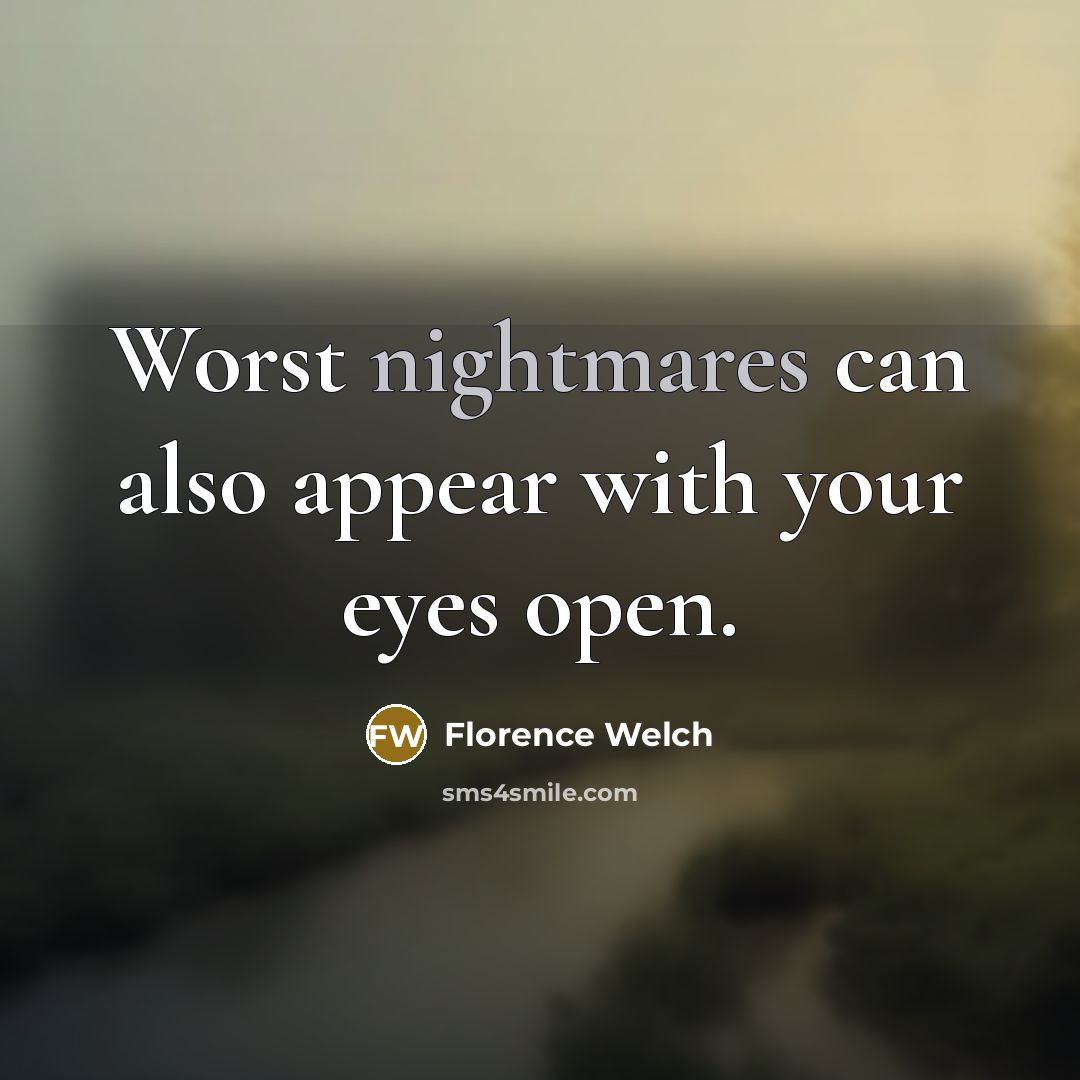 “Worst nightmares can also appear with your eyes open.” quote by Florence Welch