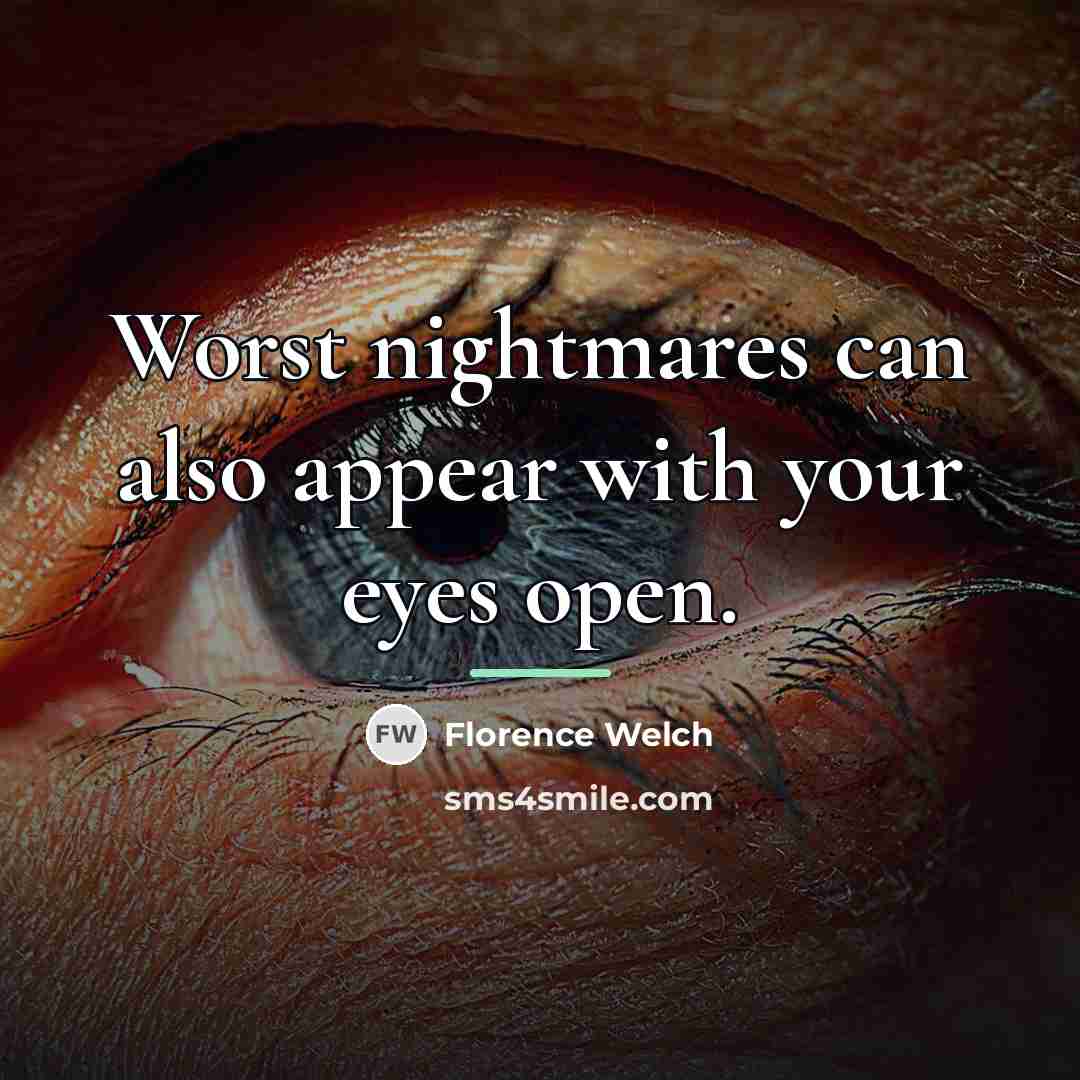 “Worst nightmares can also appear with your eyes open.…” quote by Florence Welch