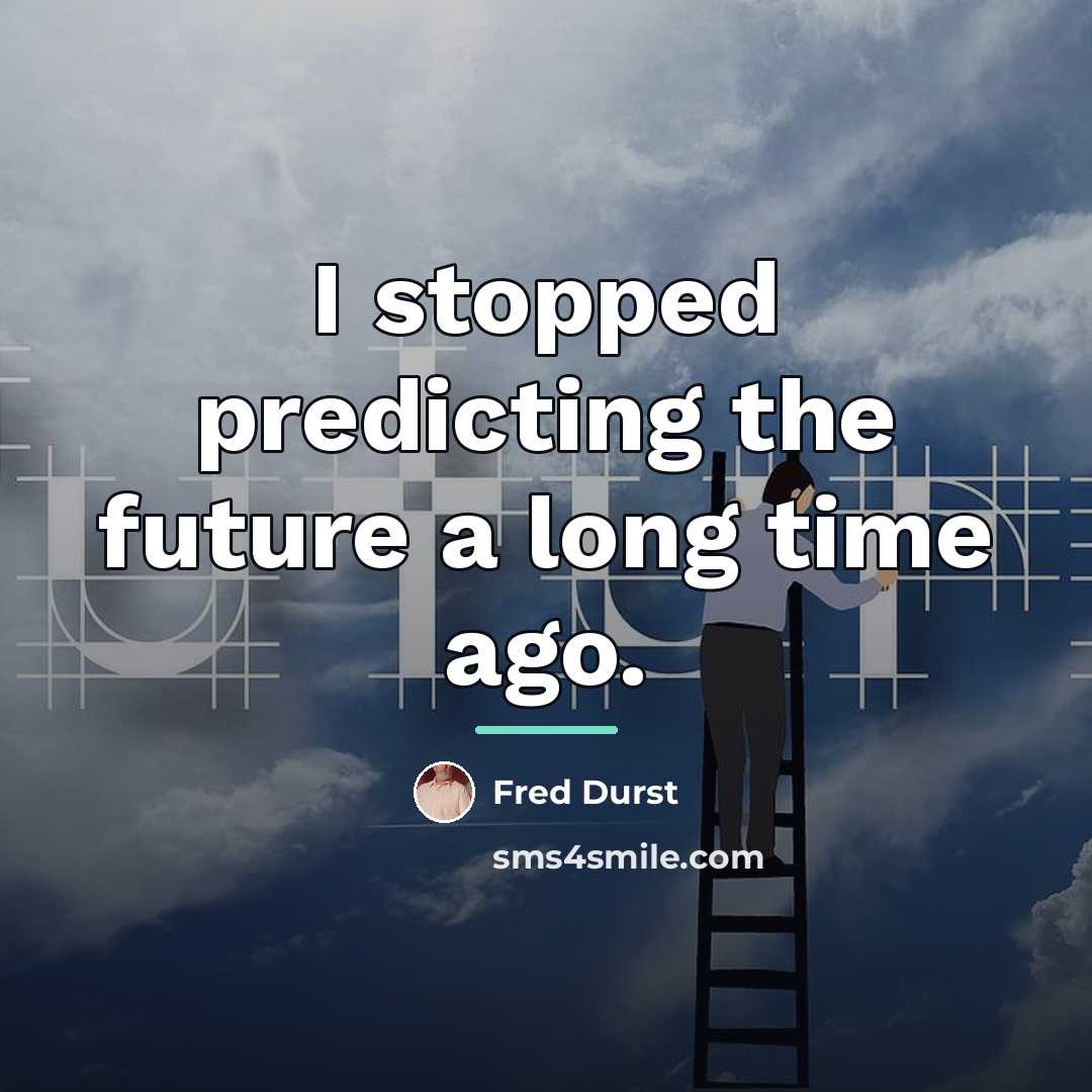 “I stopped predicting the future a long time ago.…” quote by Fred Durst