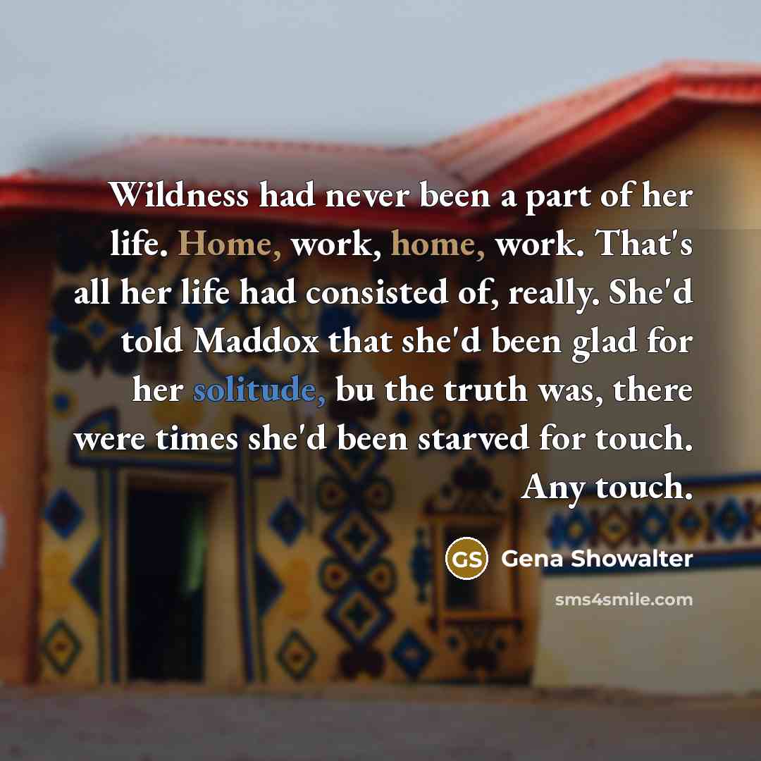 “Wildness had never been a part of her life. Home,…” quote by Gena Showalter