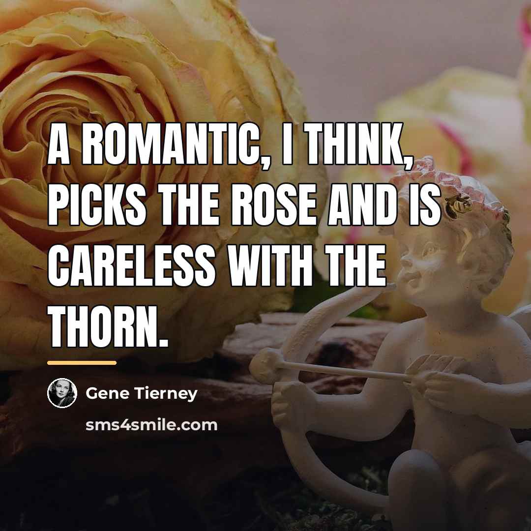 “A romantic, I think, picks the rose and is careless…” quote by Gene Tierney