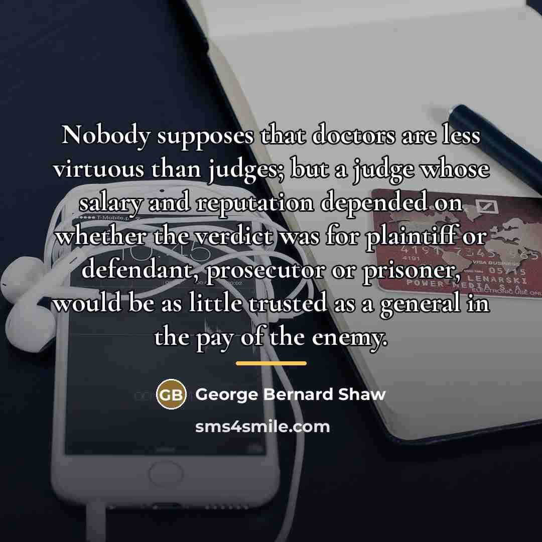 “Nobody supposes that doctors are less virtuous than judges; but…” quote by George Bernard Shaw