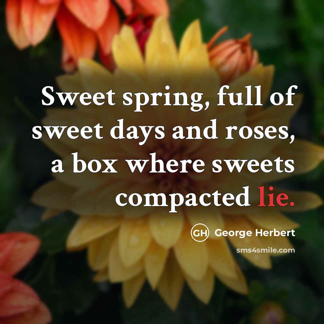 “Sweet spring, full of sweet days and roses, a box…” quote by George Herbert