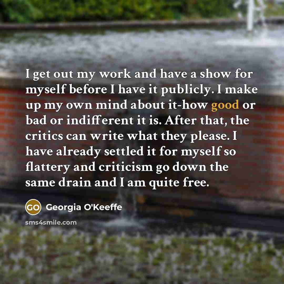 “I get out my work and have a show for…” quote by Georgia O'Keeffe