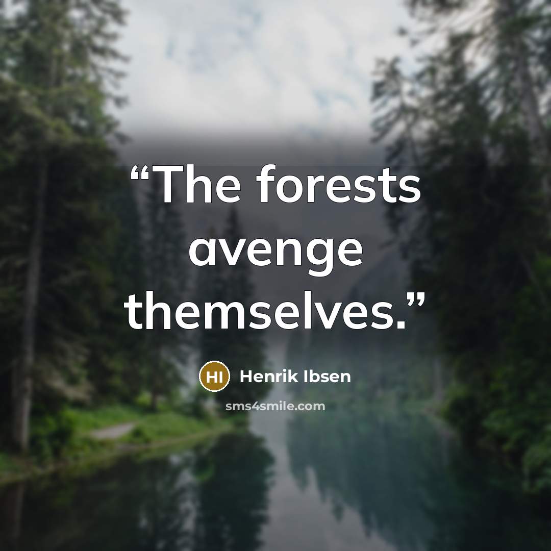 “The forests avenge themselves.” quote by Henrik Ibsen