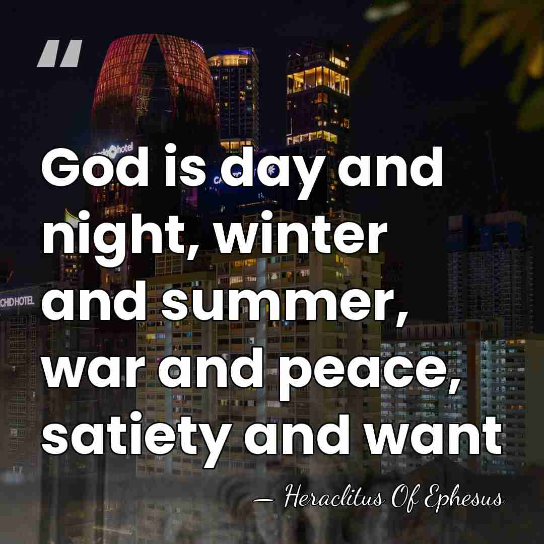 God is day and night, winter and summer, war and peace, satiety&hellip; - Heraclitus Of Ephesus