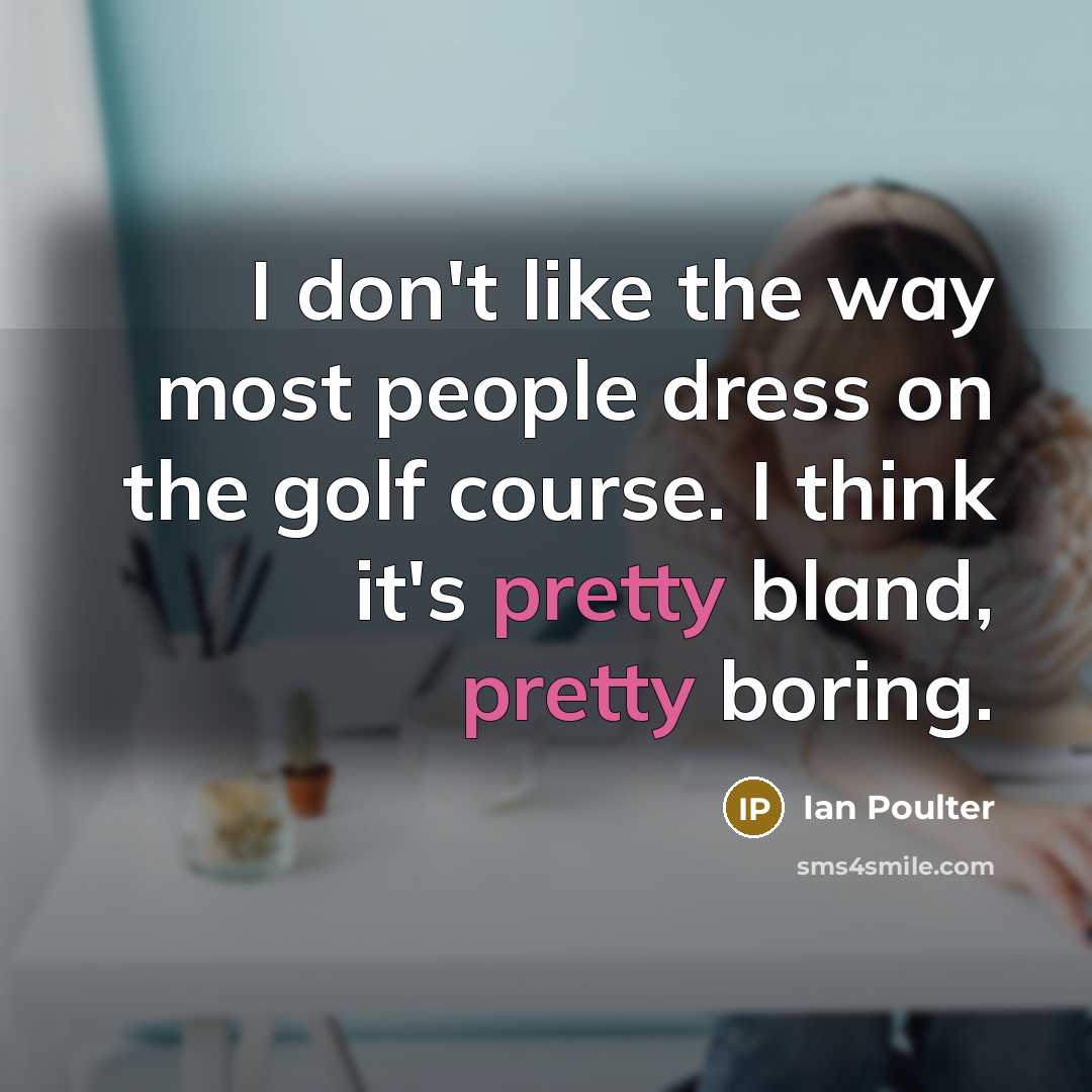 “I don't like the way most people dress on the…” quote by Ian Poulter