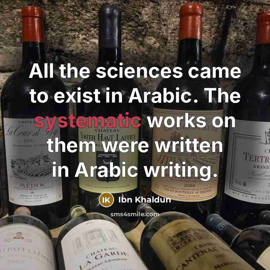 “All the sciences came to exist in Arabic. The systematic works on them were written in Arabic writing.” quote by Ibn Khaldun