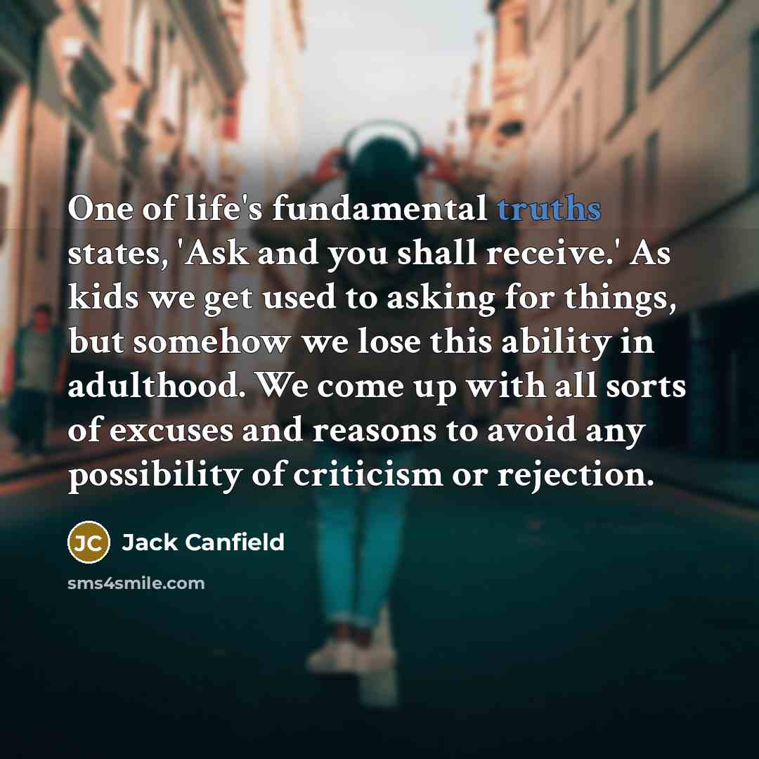 “One of life's fundamental truths states, 'Ask and you shall…” quote by Jack Canfield