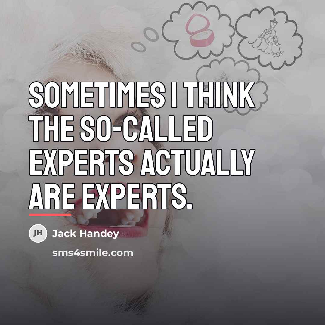 “Sometimes I think the so-called experts actually ARE experts.…” quote by Jack Handey