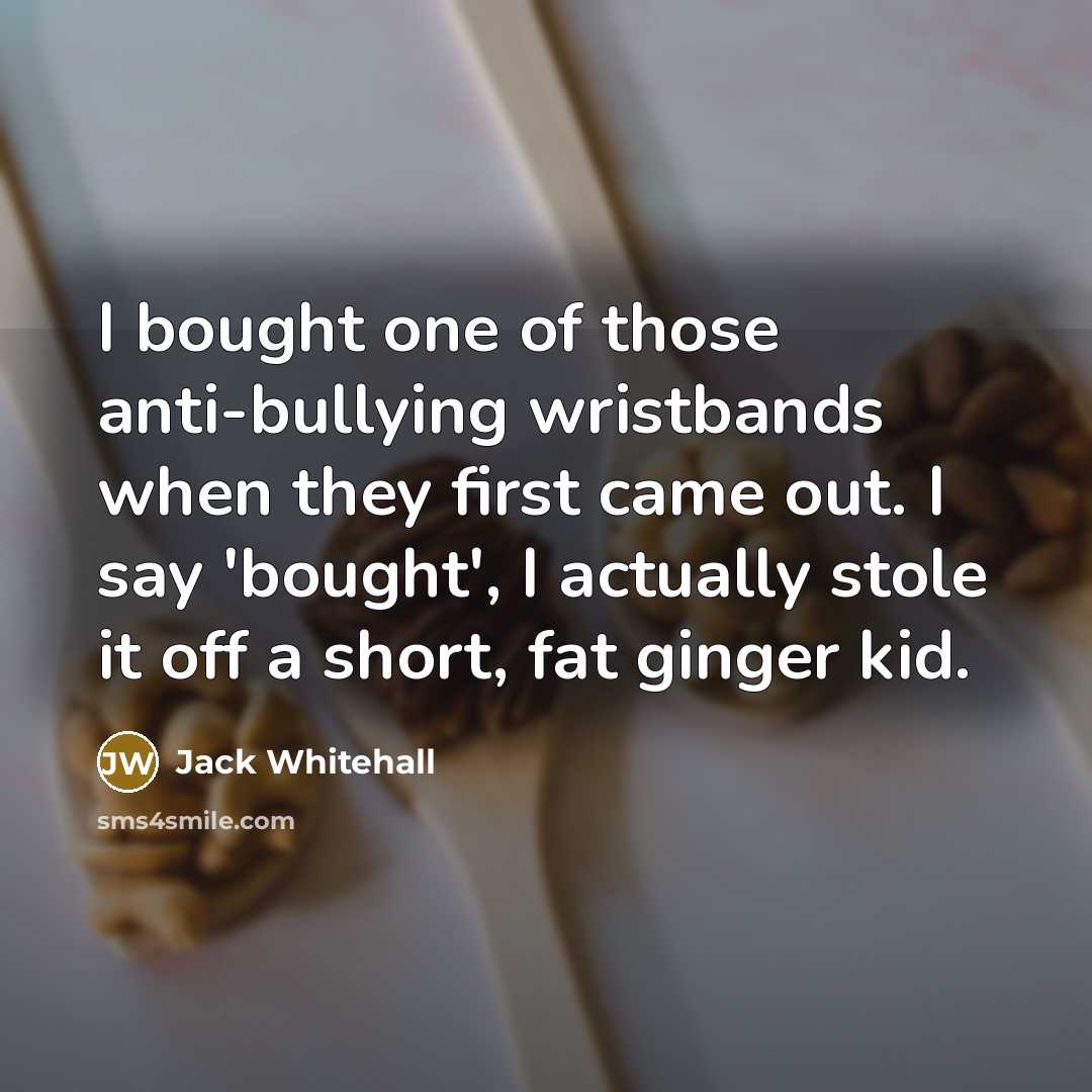 “I bought one of those anti-bullying wristbands when they first…” quote by Jack Whitehall